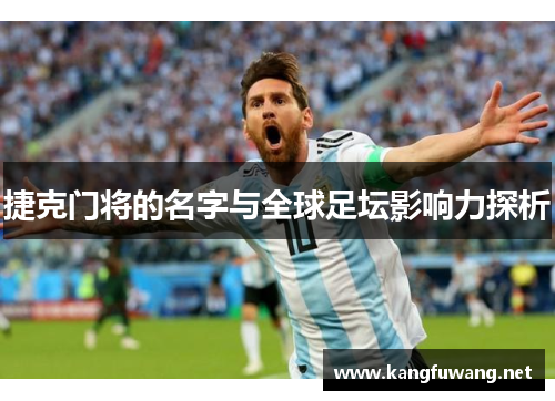 捷克门将的名字与全球足坛影响力探析